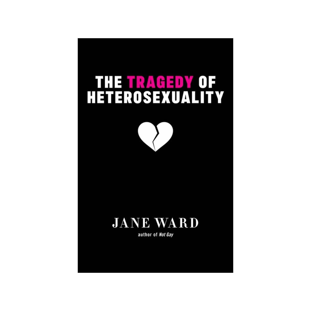 Ward, The Tragedy of Heterosexuality, 9781479804467, New York University Press, 2022, Social Science, Books